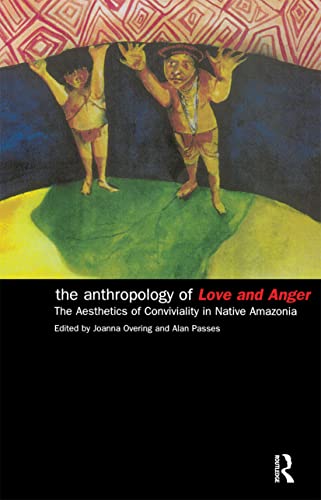 Stock image for The Anthropology of Love and Anger : The Aesthetics of Conviviality in Native Amazonia for sale by Blackwell's