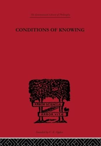 Stock image for Conditions of Knowing: An Essay Towards a Theory of Knowledge (International Library of Philosophy) for sale by GridFreed