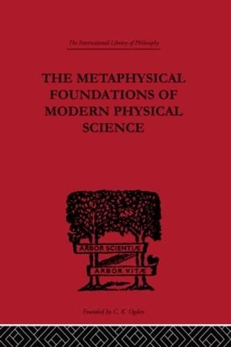 Imagen de archivo de The Metaphysical Foundations of Modern Physical Science: A Historical and Critical Essay (International Library of Philosophy) a la venta por Phatpocket Limited