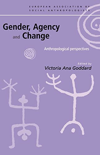 Gender, Agency and Change: Anthropological Perspectives (European Association of Social Anthropol...