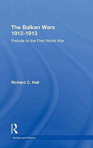 The Balkan Wars 1912-1913: Prelude to the First World War (Hardback) - Richard C. Hall