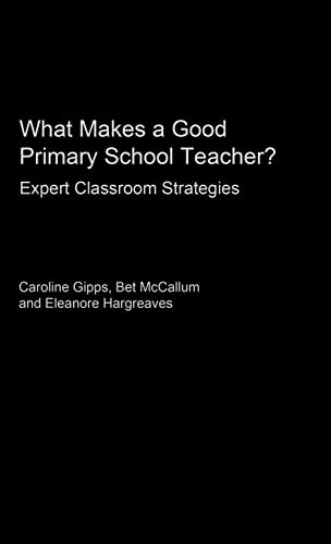 What Makes a Good Primary School Teacher?: Expert Classroom Strategies (9780415232463) by Gipps, Caroline; Hargreaves, Eleanore; McCallum, Bet