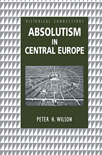 Absolutism in Central Europe (Historical Connections) (9780415233514) by Wilson, Peter