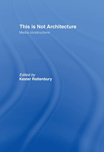 9780415234061: This is Not Architecture: Media Constructions