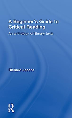 A Beginner's Guide to Critical Reading: An Anthology of Literary Texts (9780415234672) by Jacobs, Richard