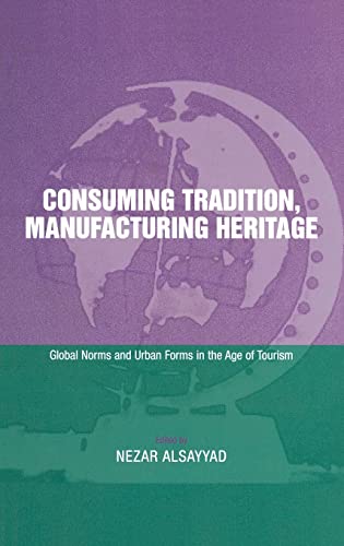 Imagen de archivo de Consuming Tradition, Manufacturing Heritage: Global Norms and Urban Forms in the Age of Tourism a la venta por Sugarhouse Book Works, LLC