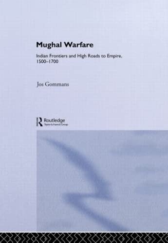 Mughal Warfare: Indian Frontiers and Highroads to Empire 1500-1700 - J.J.L. Gommans