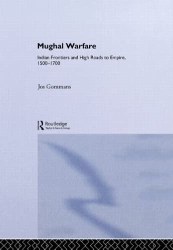 Mughal Warfare: Indian Frontiers and Highroads to Empire 1500-1700