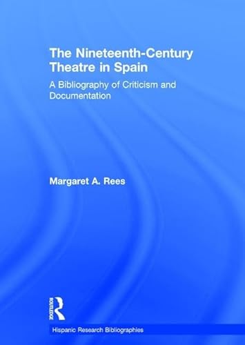 The Nineteenth-Century Theatre in Spain: A Bibliography of Criticism and Documentation (9780415239912) by Rees, Margaret A.