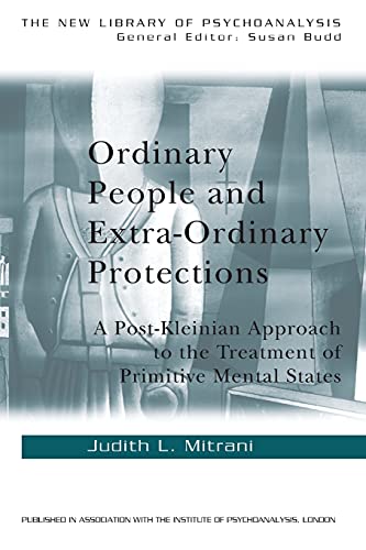 Beispielbild fr Ordinary People and Extra-ordinary Protections: A Post-Kleinian Approach to the Treatment of Primitive Mental States zum Verkauf von Blackwell's