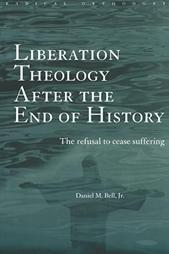 Beispielbild fr Liberation Theology after the End of History : The Refusal to Cease Suffering zum Verkauf von Better World Books