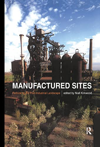 9780415243650: Manufactured Sites: Rethinking the Post-Industrial Landscape