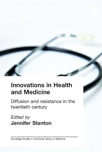 Stock image for Innovations in Health and Medicine: Diffusion and Resistance in the Twentieth Century (Routledge Studies in the Social History of Medicine) for sale by Chiron Media