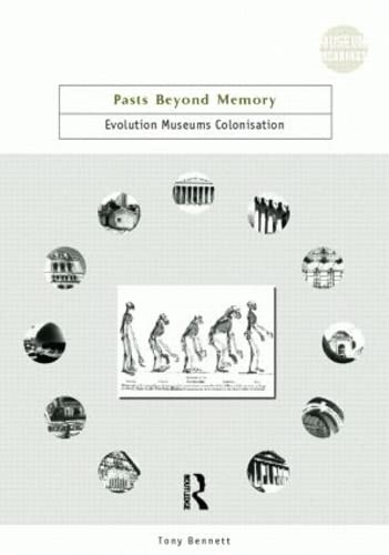 Pasts Beyond Memory: Evolution, Museums, Colonialism - Tony Bennett