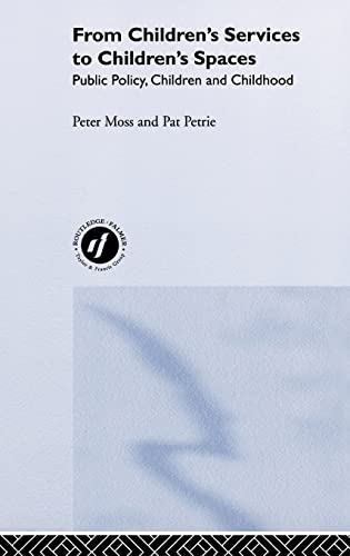 From Children's Services to Children's Spaces: Public Policy, Children and Childhood (9780415247818) by Moss, Peter; Petrie, Pat