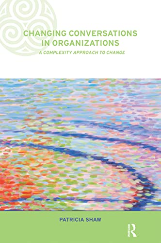 Changing Conversations in Organizations: A Complexity Approach to Change (Complexity and Emergence in Organizations) (9780415249140) by Shaw, Patricia