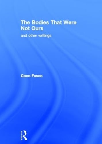 The Bodies That Were Not Ours: And Other Writings (9780415251730) by Fusco, Coco