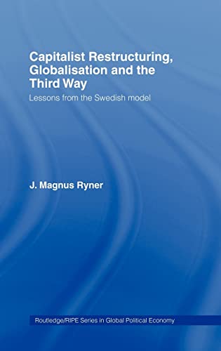 Stock image for Capitalist Restructuring, Globalization and the Third Way: Lessons from the Swedish Model (RIPE Series in Global Political Economy) for sale by Chiron Media