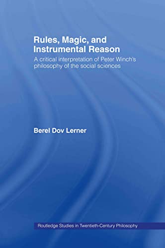 Stock image for Rules, Magic and Instrumental Reason: A Critical Interpretation of Peter Winch's Philosophy of the Social Sciences (Routledge Studies in Twentieth Century Philosophy) for sale by Chiron Media