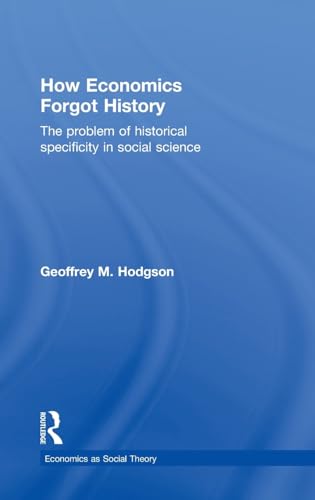 9780415257169: How Economics Forgot History: The Problem of Historical Specificity in Social Science (Economics as Social Theory)