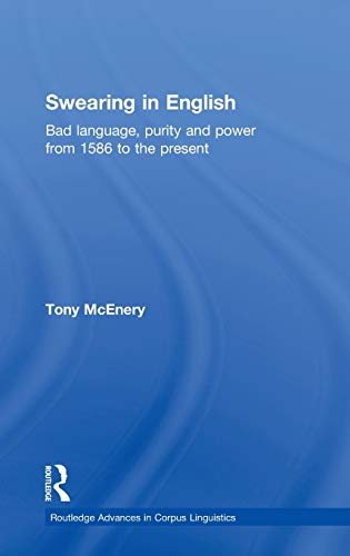 9780415258371: Swearing in English: Bad Language, Purity and Power from 1586 to the Present: 01 (Routledge Advances in Corpus Linguistics)