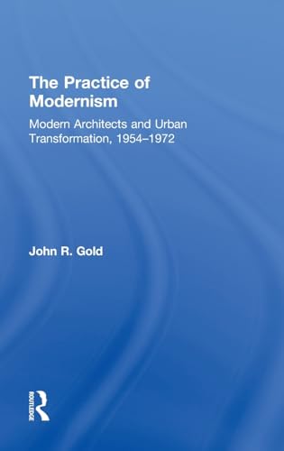 9780415258425: The Practice of Modernism: Modern Architects and Urban Transformation, 1954–1972