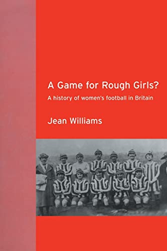 Imagen de archivo de A Game for Rough Girls?: A History of Women's Football in Britain a la venta por Blackwell's
