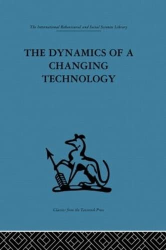 Stock image for The Dynamics of a Changing Technology: A case study in textile manufacturing (International Behavioural and Social Sciences, Classics from the Tavistock Press) for sale by Hard To Find Editions