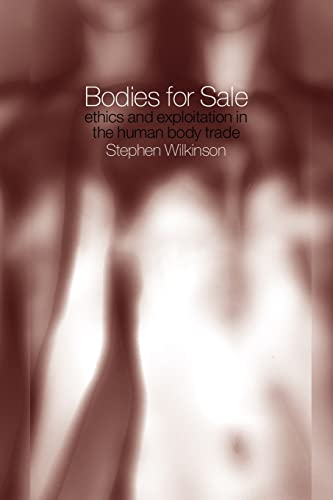 Bodies for Sale: Ethics and Exploitation in the Human Body Trade - Wilkinson, S.