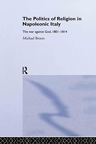 Imagen de archivo de Politics and Religion in Napoleonic Italy: The War Against God, 1801-1814 a la venta por Chiron Media