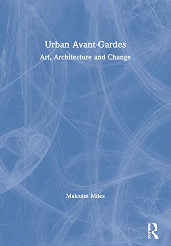 Urban Avant-Gardes: Art, Architecture and Change - Miles, Malcolm