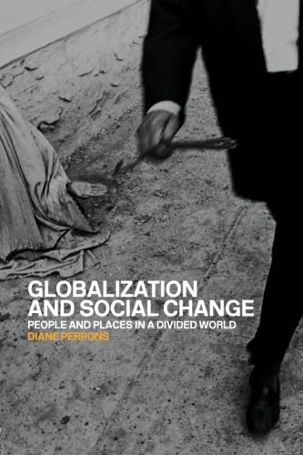 

Globalization and Social Change : People and Places in a Divided World [first edition]