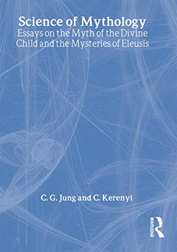 The Science of Mythology: Essays on the Myth of the Divine Child and the Mysteries of Eleusis (Routledge Classics) (9780415267434) by Jung, C. G.; Kerenyi, C.