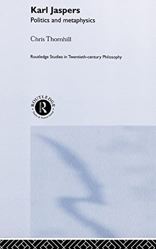 Karl Jaspers: Politics and Metaphysics (Routledge Studies in Twentieth-Century Philosophy) (9780415269063) by Thornhill, Dr Chris