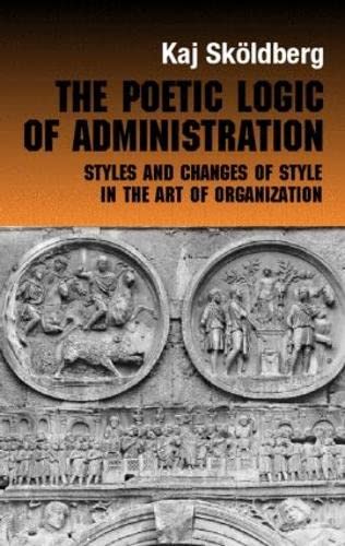 9780415270021: The Poetic Logic of Administration: Styles and Changes of Style in the Art of Organizing