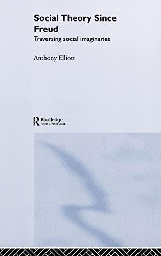 Social Theory Since Freud: Traversing Social Imaginaries (9780415271646) by Elliott, Anthony