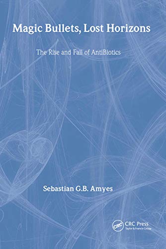 Magic Bullets, Lost Horizons: The Rise and Fall of Antibiotics - Amyes, Sebastian G. B.