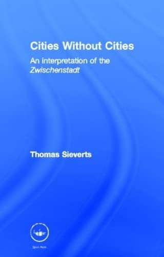 Beispielbild fr Cities Without Cities: An Interpretation of the Zwischenstadt: Between Place and World, Space and Time, Town and Country zum Verkauf von Chiron Media