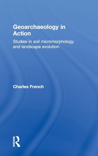 9780415273091: Geoarchaeology in Action: Studies in Soil Micromorphology and Landscape Evolution