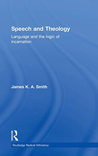 Speech and Theology: Language and the Logic of Incarnation (Routledge Radical Orthodoxy) (9780415276955) by Smith, James K.A.