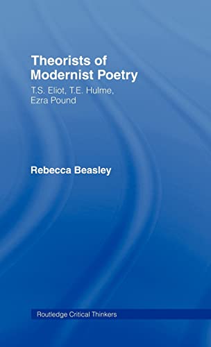 Imagen de archivo de Theorists of Modernist Poetry : T. S. Eliot, T. E. Hulme, Ezra Pound a la venta por Better World Books