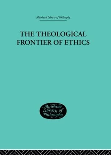 Beispielbild fr The Theological Frontier of Ethics (Muirhead Library of Philosophy) zum Verkauf von Chiron Media