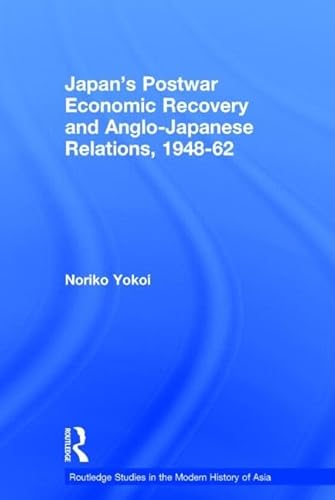 Imagen de archivo de Japan's Postwar Economic Recovery and Anglo-Japanese Relations, 1948-1962 (Routledge Studies in the Modern History of Asia) a la venta por Chiron Media