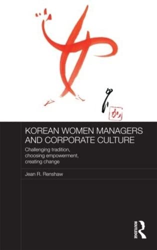Imagen de archivo de Korean Women Managers and Corporate Culture: Challenging Tradition, Choosing Empowerment, Creating Change: Shamans, Moneylenders and Company . Studies in the Growth Economies of Asia) a la venta por Chiron Media