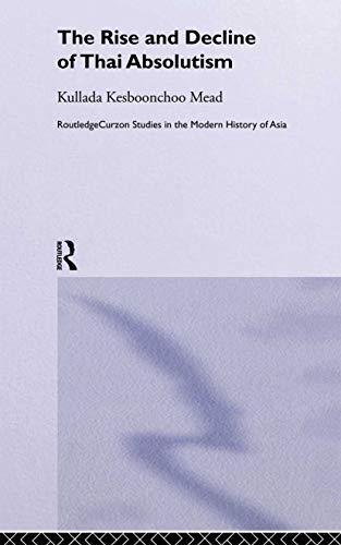 Imagen de archivo de The Rise and Decline of Thai Absolutism (Routledge Studies in the Modern History of Asia) a la venta por Chiron Media