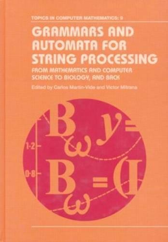 Stock image for GRAMMARS AND AUTOMATA FOR STRING PROCESSING: FROM MATHEMATICS AND COMPUTER SCIENCE TO BIOLOGY, AND BACK for sale by Green Ink Booksellers