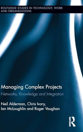 Imagen de archivo de Managing Complex Projects: Networks, Knowledge and Integration: Networks, Knowledge and Innovation (Routledge Studies in Technology, Work and Organizations) a la venta por Chiron Media