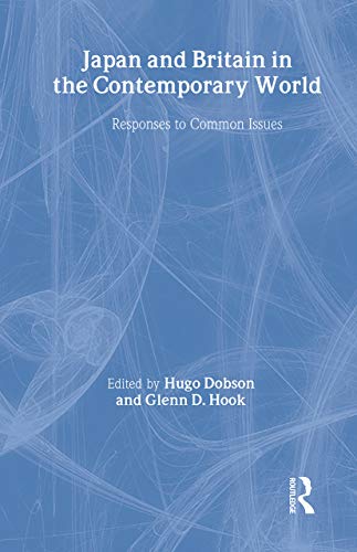 Japan and Britain in the Contemporary World: Responses to Common Issues (The University of Sheffield/Routledge Japanese Studies Series) (9780415304146) by Dobson, Hugo; Hook, Glenn D.