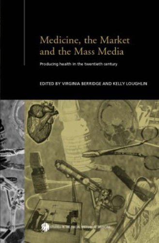 9780415304320: Medicine, the Market and the Mass Media: Producing Health in the Twentieth Century (Routledge Studies in the Social History of Medicine)