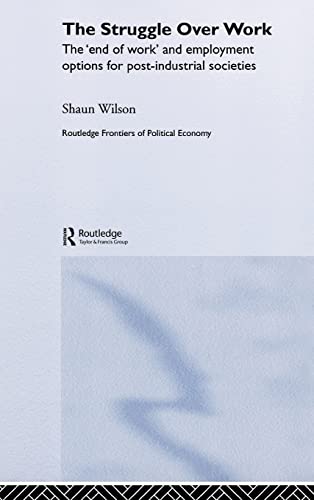 Stock image for The Struggle Over Work: The 'End of Work' and Employment Alternatives in Post-Industrial Societies (Routledge Frontiers of Political Economy) for sale by Chiron Media